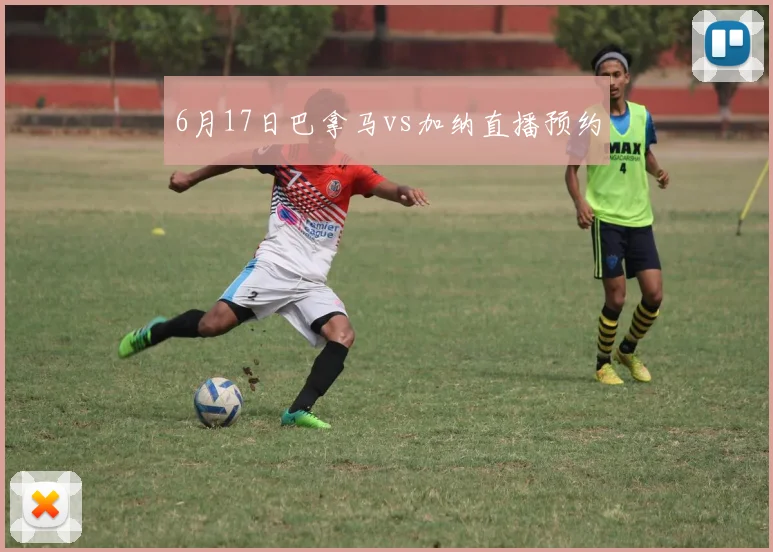 6月17日巴拿马vs加纳直播预约