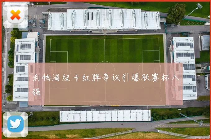利物浦纽卡红牌争议引爆联赛杯八强