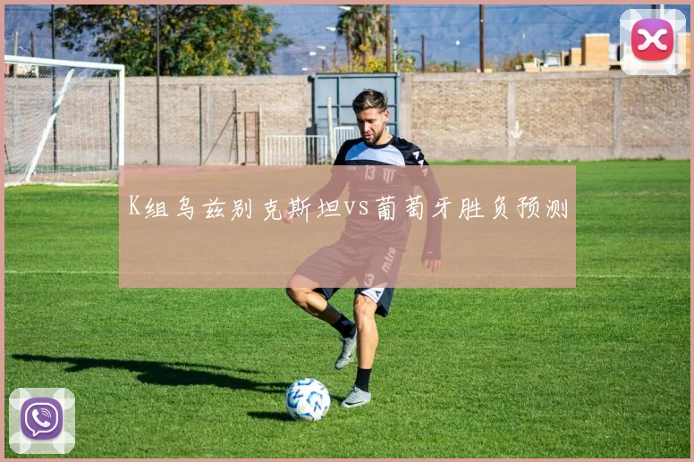 K组乌兹别克斯坦vs葡萄牙胜负预测