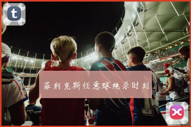 菲利克斯任意球绝杀时刻