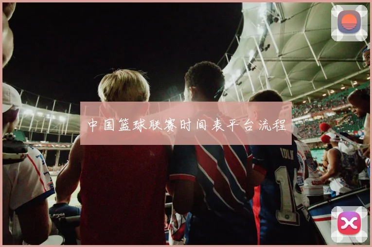 中国篮球联赛时间表平台流程