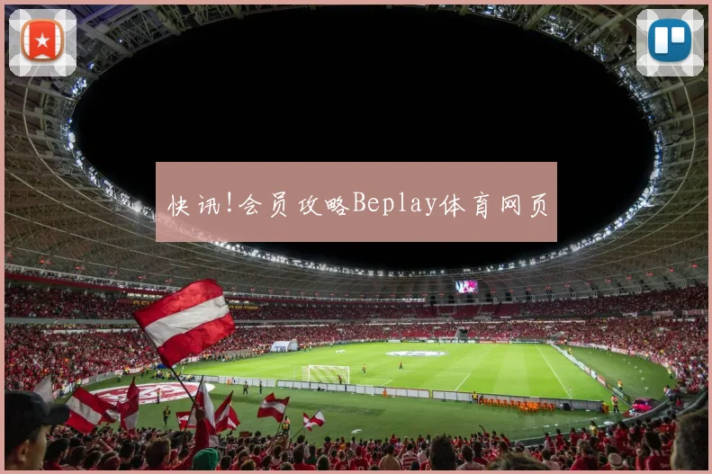 快讯!会员攻略Beplay体育网页