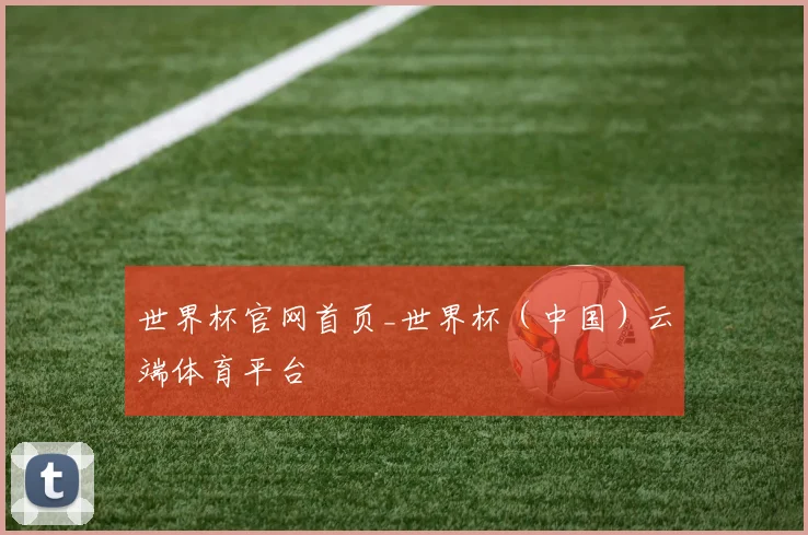 世界杯官网首页_世界杯（中国）云端体育平台