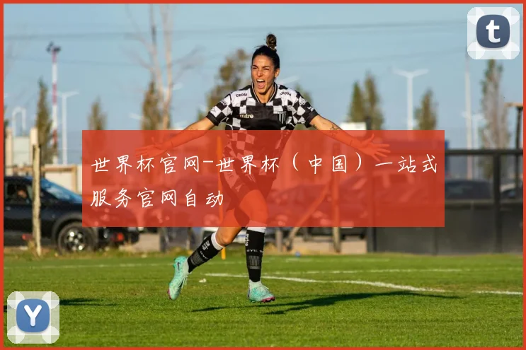 世界杯官网-世界杯（中国）一站式服务官网自动