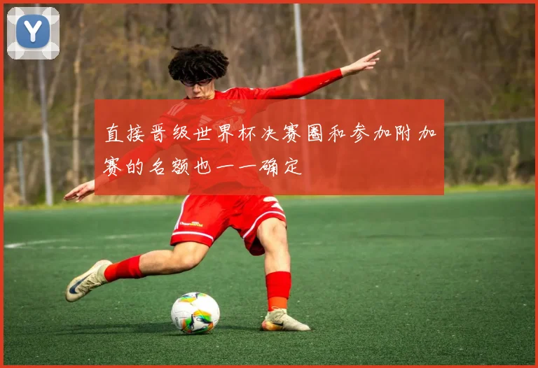 直接晋级世界杯决赛圈和参加附加赛的名额也一一确定