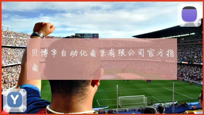 贝博华自动化南京有限公司官方指南