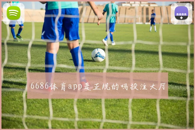 6686体育app是正规的吗投注大厅