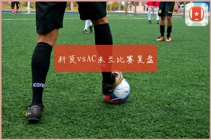 科莫vsAC米兰比赛复盘