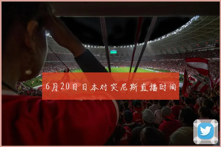 6月20日日本对突尼斯直播时间